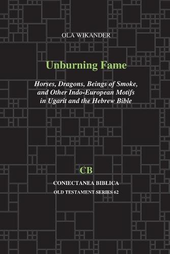 Unburning Fame: Horses, Dragons, Beings of Smoke, and Other Indo-European Motifs in Ugarit and the Hebrew Bible (Paperback)