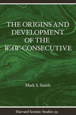 The Origins and Development of the Waw-consecutive: Northwest Semitic Evidence from Ugarit to Qumran - Harvard Semitic Studies 39 (Paperback)