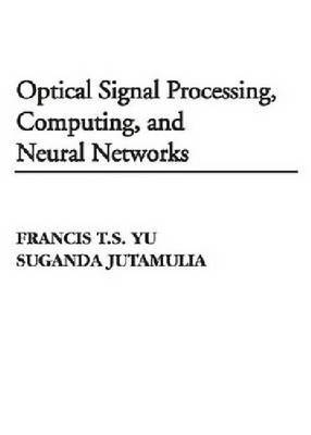 Optical Signal Processing, Computing and Neural Networks (Paperback)