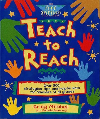 Teach to Reach: Over 300 Strategies, Tips and Helpful Hints for Teachers of All Grades (Paperback)