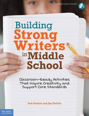 Building Strong Writers in Middle School: Classroom-Ready Activities That Inspire Creativity and Support Core Standards
