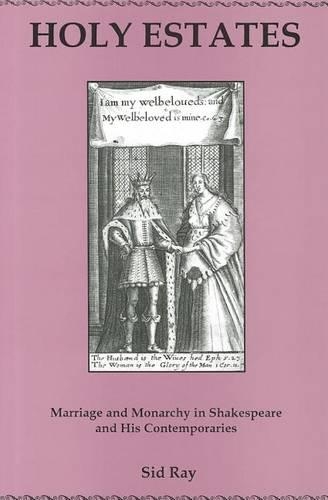 Holy Estates...: Marriage and Monarchy in Shakespeare and His Contemporaries (Hardback)