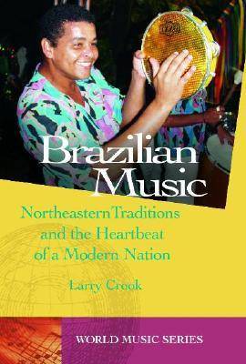 Brazilian Music: Northeastern Traditions and the Heartbeat of a Modern Nation - World Music S. (Hardback)