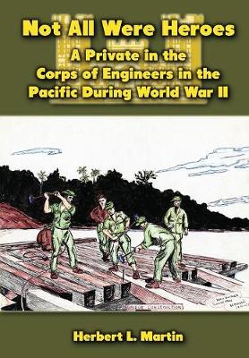 Not All Were Heroes: A Private in the Corps of Engineers in the Pacific During World War II (Hardback)