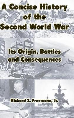 A Concise History of the Second World War: Its Origin, Battles and Consequences (Hardback)