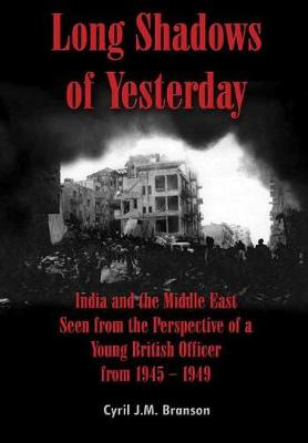 Long Shadows of Yesterday: India and the Middle East Seen from the Perspective of a Young British Officer from 1945 - 1949 (Hardback)