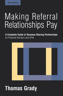 Making Referral Relationships Pay: A Complete Guide to Revenue-sharing Partnerships for Financial Advisers and CPAs (Hardback)
