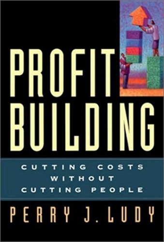 Profit Building: Cutting Costs without Cutting People (Hardback)