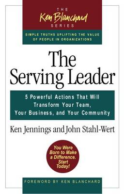 The Serving Leader: Five Powerful Actions That Will Transform Your Team, Your Business, and Your Community - The Ken Blanchard Series (Paperback)