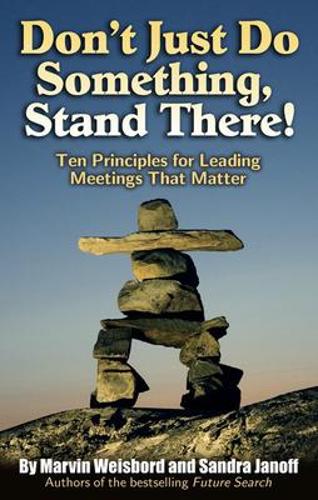 Don't Just Do Something, Stand There! Ten Principles for Leading Meetings That Matter: Ten Principles for Leading Meetings That Matter (Paperback)