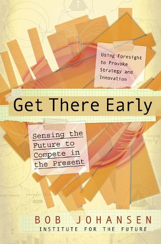 Get There Early. Sensing the Future to Compete in the Present: Sensing the Future to Compete in the Present (Hardback)
