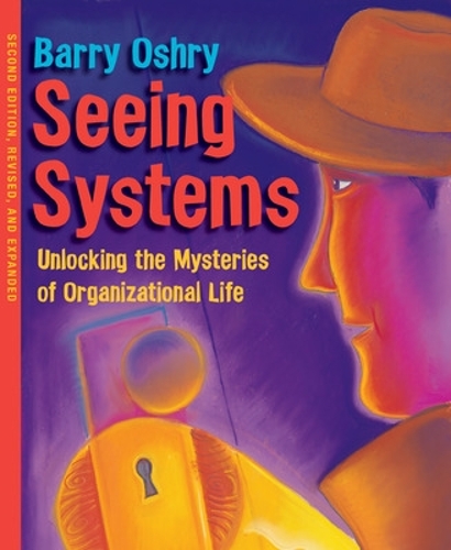 Seeing Systems. Unlocking the Mysteries of Organizational Life (Paperback)