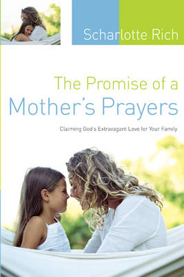 The Promise of a Mother's Prayers: Claiming God's Extravagant Love for Your Family (Paperback)
