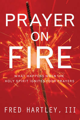 Prayer on Fire: What Happens When the Holy Spirit Ignites Your Prayers (Paperback)