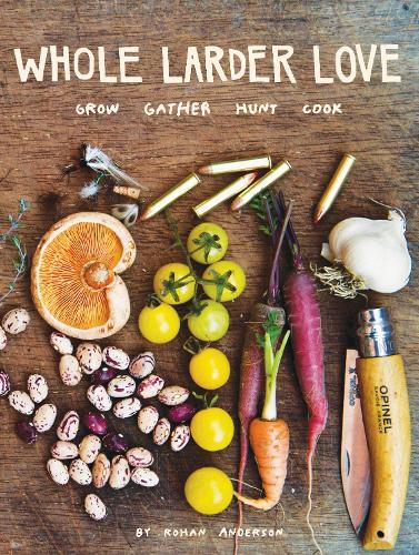 Whole Larder Love: Grow Gather Hunt Cook (Hardback)