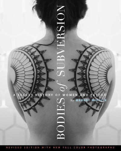 Bodies Of Subversion: A Secret History of Women and Tattoo, Third Edition (Hardback)