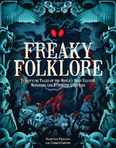 Freaky Folklore: Terrifying Tales of the World's Most Elusive Monsters and Enigmatic Cryptids (Hardback)