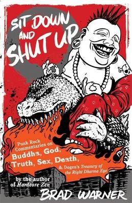 Sit Down and Shut Up: Punk Rock Commentaries on Zen and Dogen's Treasury of the Right Dharma Eye (Paperback)
