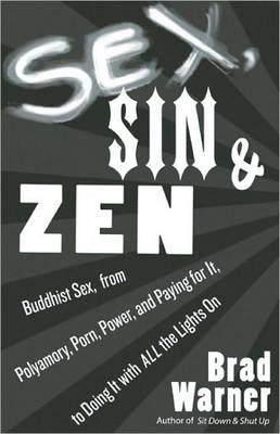 Sex, Sin, and ZEN: Buddhist Sex, from Polyamory, Porn, Power, and Paying for it, to Doing it with All the Lights on (Paperback)