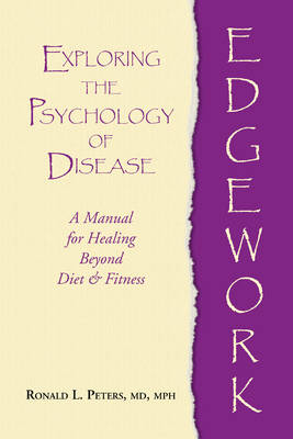 Edgework: Exploring the Psychology of Disease: a Manual for Healing Beyond Diet & Fitness (Paperback)