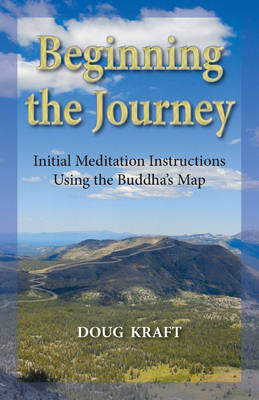 Beginning the Journey: Initial Meditation Instructions Using the Buddha's Map (Paperback)