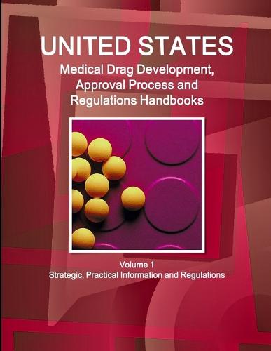 Us Medical Drugs Development, Approval Process and Regulations Handbook Volume 1 Strategic, Practical Information and Regulations (Paperback)