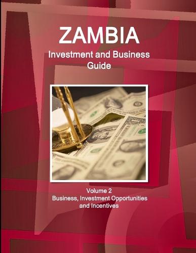 Zambia Investment and Business Guide Volume 2 Business, Investment Opportunities and Incentives (Paperback)