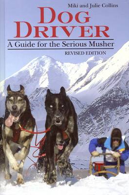 Dog Driver: A Guide for the Serious Musher (Paperback)