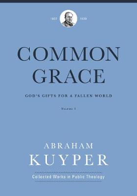 Common Grace (Volume 1): God's Gifts for a Fallen World - Abraham Kuyper Collected Works in Public Theology (Hardback)