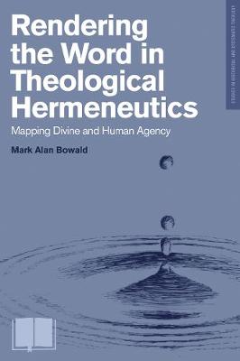 Rendering the Word in Theological Hermeneutics: Mapping Divine and Human Agency - Studies in Historical and Systematic Theology (Paperback)