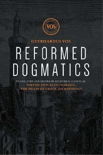 Reformed Dogmatics: Ecclesiology, The Means of Grace, Eschatology (Hardback)