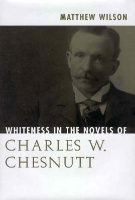 Whiteness in the Novels of Charles W. Chesnutt (Hardback)