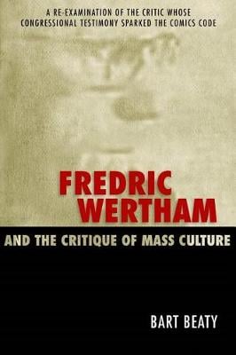 Fredric Wertham and the Critique of Mass Culture (Hardback)