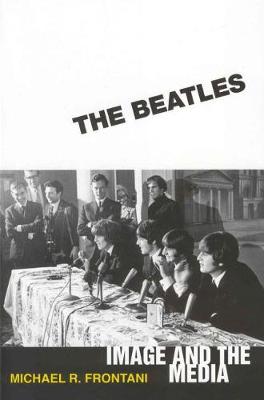 The Beatles: Image and the Media (Hardback)