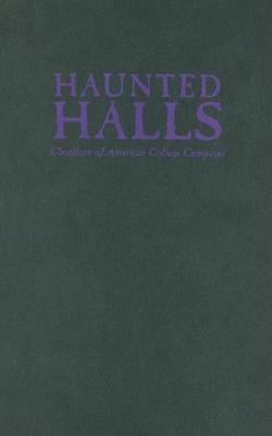 Haunted Halls: Ghostlore of American College Campuses (Hardback)