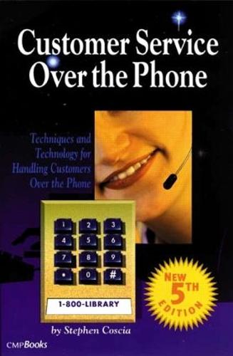 Customer Service Over the Phone: Techniques and Technology for Handling Customers Over the Phone (Paperback)