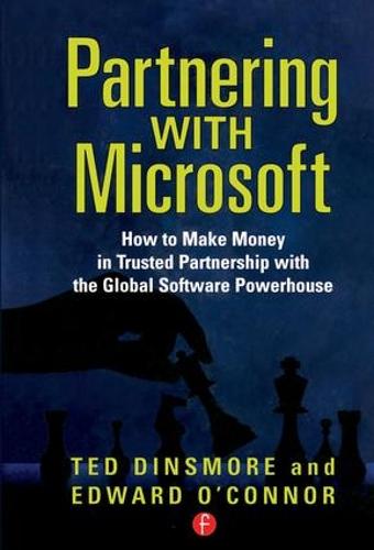 Partnering with Microsoft: How to Make Money in Trusted Partnership with the Global Software Powerhouse (Hardback)