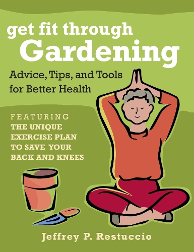 Get Fit Through Gardening: A Fun Program to Get Your Body Fit, Your Food Fresh, and Your Mind Calm (Paperback)