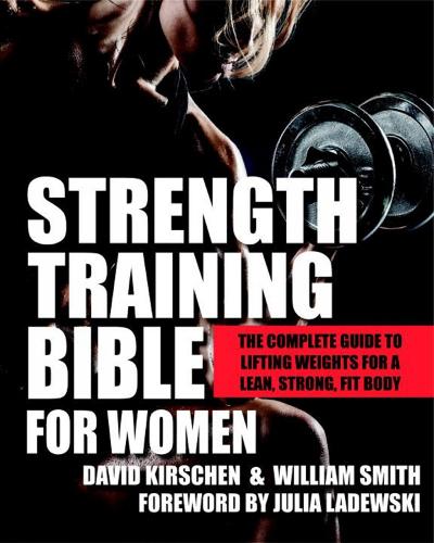 Strength Training Bible For Women: The Complete Guide to Lifting Weights for a Lean, Strong, Fit Body (Paperback)