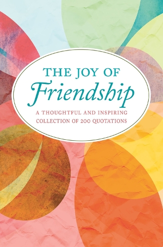 The Joy Of Friendship: A Thoughtful and Inspiring Collection of 200 Quotations (Hardback)