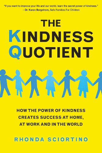 The Kindness Quotient: How the Power of Kindness Creates Success at Home, At Work and in the World (Hardback)