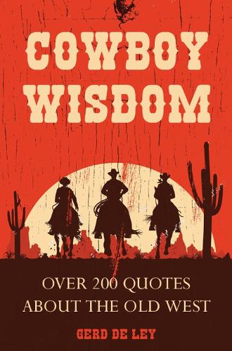 Cowboy Wisdom: Over 200 Quotes about the Old West (Hardback)