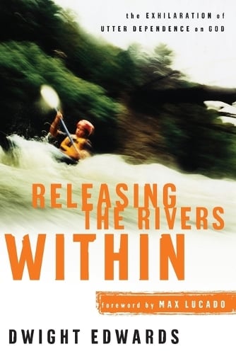 Releasing the Rivers Within: The Exhilaration of Utter Dependence on God (Paperback)