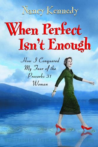 When Perfect Isn't Enough: How I Conquered My Fear of the Proverbs 31 Woman (Paperback)