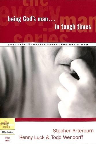 Being God's Man in Tough Times: Real Men, Real Life, Powerful Truth - Every Man Bible Studies (Paperback)