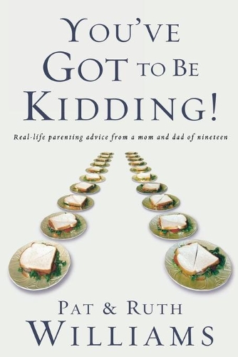 You've Got to be Kidding!: Real-Life Parenting Advice from a Mom and Dad of Nineteen (Paperback)