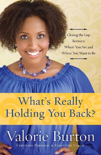 What's Really Holding you Back?: Closing the Gap Between Where you are and Where you Want to Be (Paperback)
