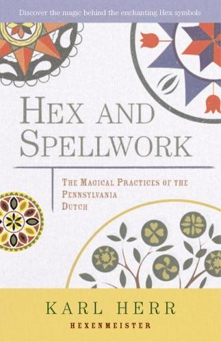 Hex and Spellwork: The Magical Practices of the Pennsylvania Dutch (Paperback)