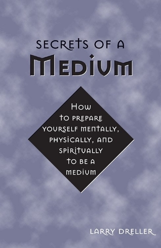 Secrets of a Medium: How to Prepare Yourself Mentally, Physically, and Spiritually to be a Medium (Paperback)