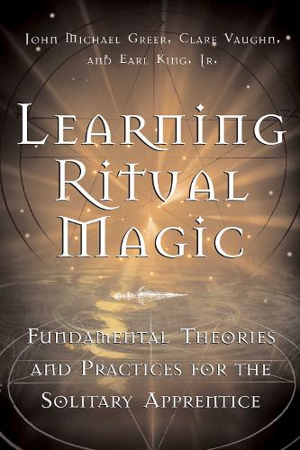 Learning Ritual Magic: Fundamental Theories and Practices for the Solitary Apprentice (Paperback)